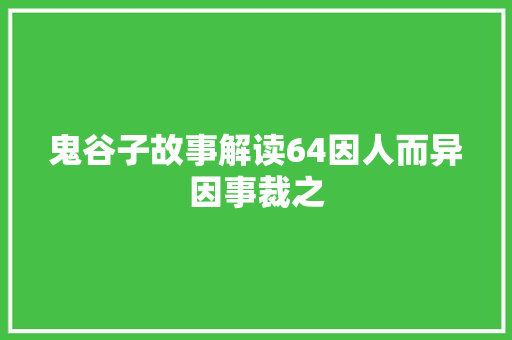 鬼谷子故事解读64因人而异因事裁之
