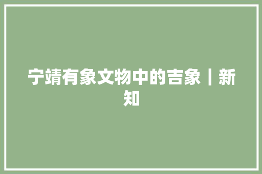 宁靖有象文物中的吉象｜新知