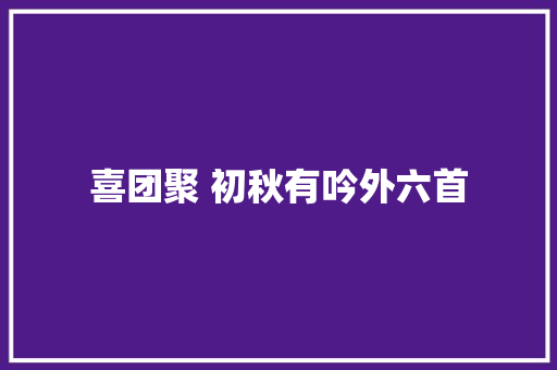 喜团聚 初秋有吟外六首
