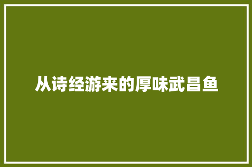 从诗经游来的厚味武昌鱼