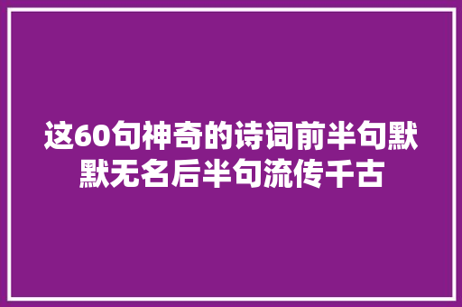 这60句神奇的诗词前半句默默无名后半句流传千古