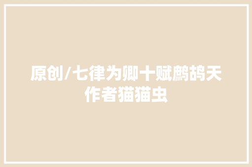 原创/七律为卿十赋鹧鸪天作者猫猫虫