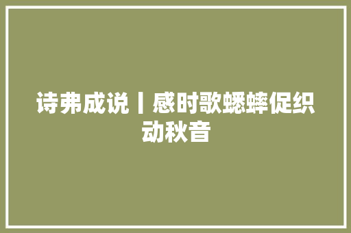 诗弗成说丨感时歌蟋蟀促织动秋音
