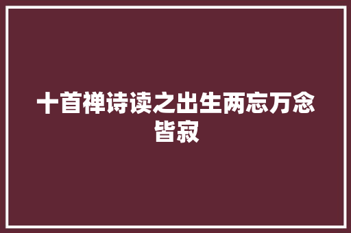 十首禅诗读之出生两忘万念皆寂