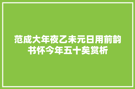 范成大年夜乙未元日用前韵书怀今年五十矣赏析