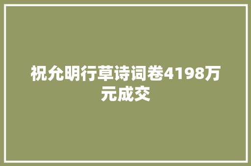祝允明行草诗词卷4198万元成交