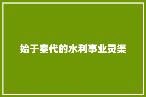 始于秦代的水利事业灵渠