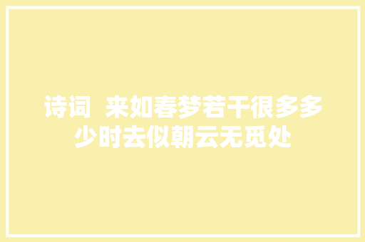 诗词  来如春梦若干很多多少时去似朝云无觅处