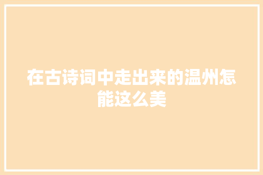 在古诗词中走出来的温州怎能这么美