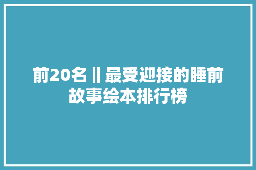 前20名‖最受迎接的睡前故事绘本排行榜