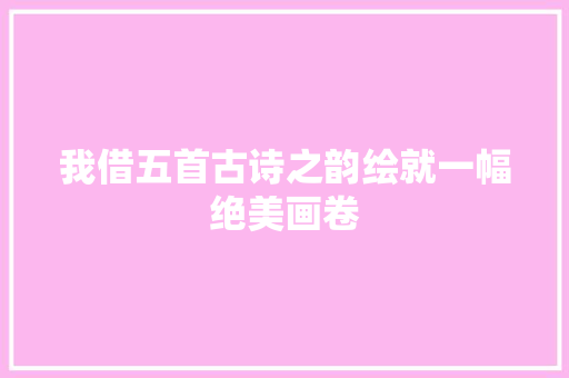 我借五首古诗之韵绘就一幅绝美画卷