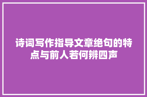 诗词写作指导文章绝句的特点与前人若何辨四声