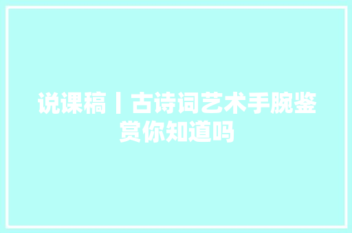 说课稿丨古诗词艺术手腕鉴赏你知道吗