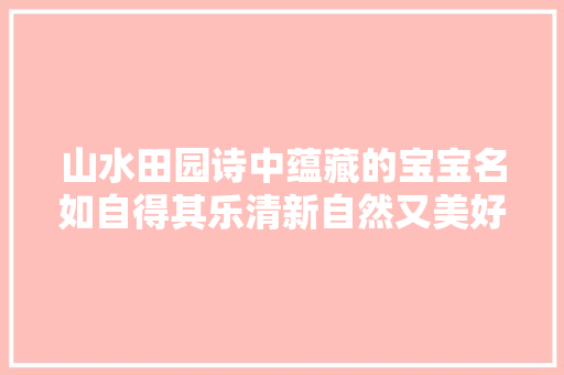 山水田园诗中蕴藏的宝宝名如自得其乐清新自然又美好