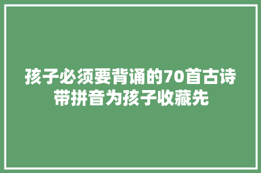 孩子必须要背诵的70首古诗带拼音为孩子收藏先