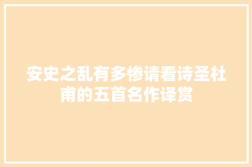 安史之乱有多惨请看诗圣杜甫的五首名作译赏