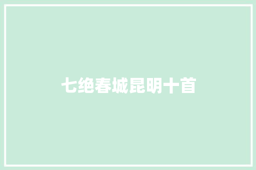 七绝春城昆明十首