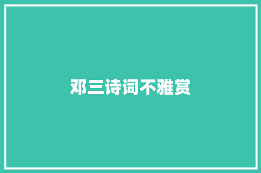 邓三诗词不雅赏