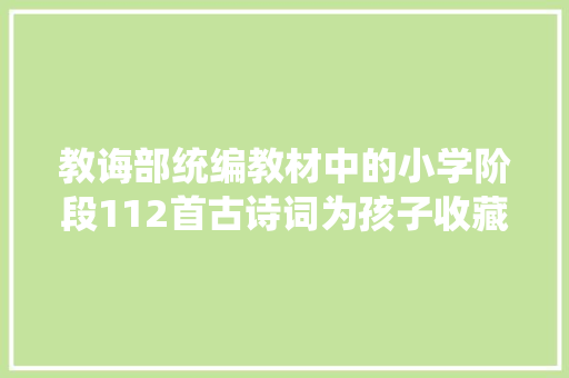 教诲部统编教材中的小学阶段112首古诗词为孩子收藏
