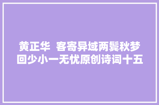 黄正华  客寄异域两鬓秋梦回少小一无忧原创诗词十五首