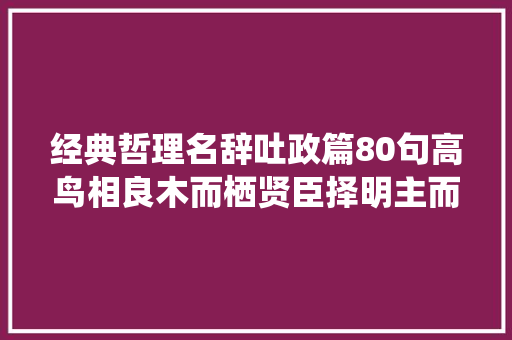 经典哲理名辞吐政篇80句高鸟相良木而栖贤臣择明主而佐