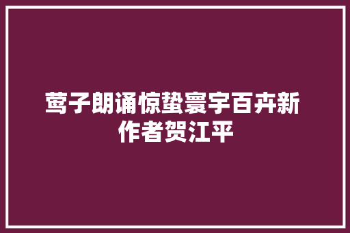 莺子朗诵惊蛰寰宇百卉新 作者贺江平