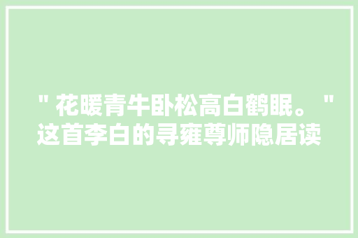 ＂花暖青牛卧松高白鹤眠。＂这首李白的寻雍尊师隐居读过吗