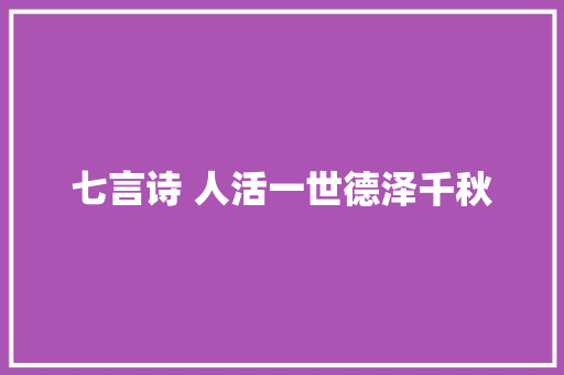 七言诗 人活一世德泽千秋
