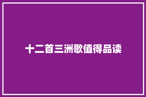 十二首三洲歌值得品读