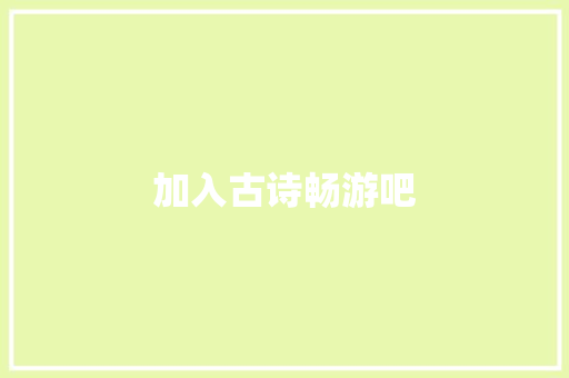 加入古诗畅游吧