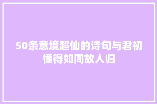 50条意境超仙的诗句与君初懂得如同故人归