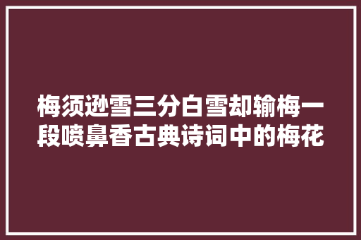梅须逊雪三分白雪却输梅一段喷鼻香古典诗词中的梅花意象