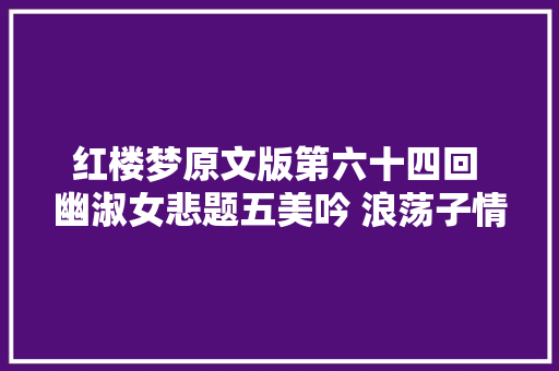 红楼梦原文版第六十四回 幽淑女悲题五美吟 浪荡子情遗九龙佩
