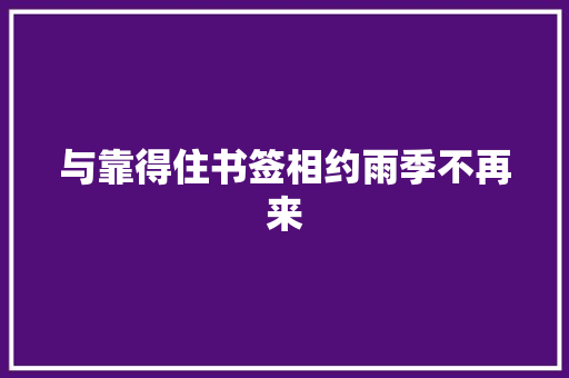 与靠得住书签相约雨季不再来 与靠得住书签相约雨季不再来