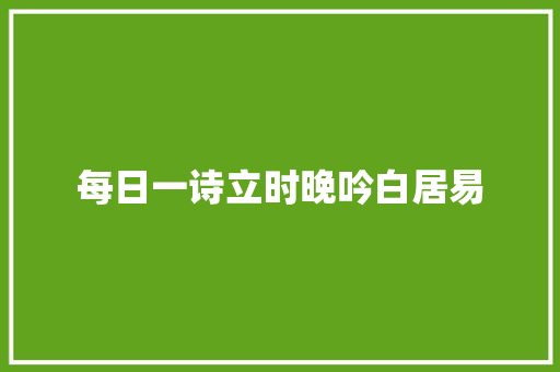 每日一诗立时晚吟白居易