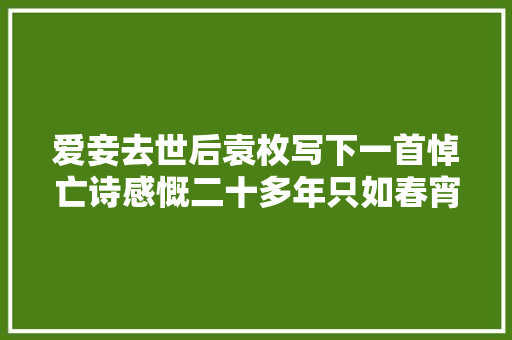爱妾去世后袁枚写下一首悼亡诗感慨二十多年只如春宵一梦