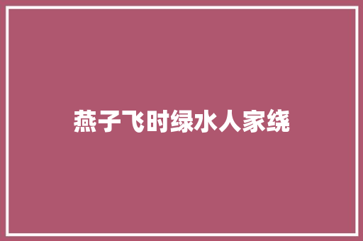 燕子飞时绿水人家绕