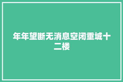 年年望断无消息空闭重城十二楼