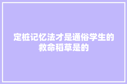 定桩记忆法才是通俗学生的救命稻草是的