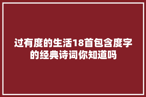 过有度的生活18首包含度字的经典诗词你知道吗