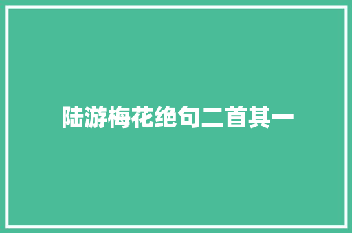 陆游梅花绝句二首其一