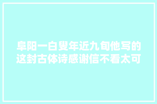 阜阳一白叟年近九旬他写的这封古体诗感谢信不看太可惜