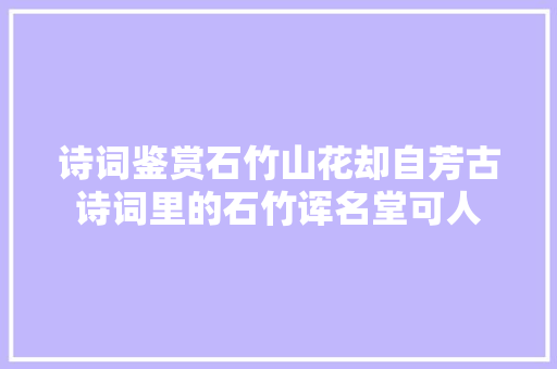诗词鉴赏石竹山花却自芳古诗词里的石竹诨名堂可人