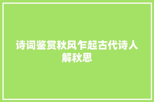诗词鉴赏秋风乍起古代诗人解秋思