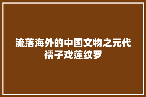 流落海外的中国文物之元代孺子戏莲纹罗
