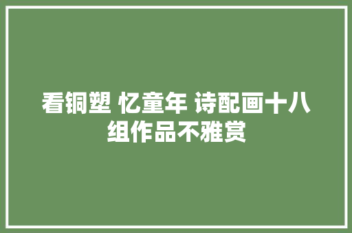 看铜塑 忆童年 诗配画十八组作品不雅赏