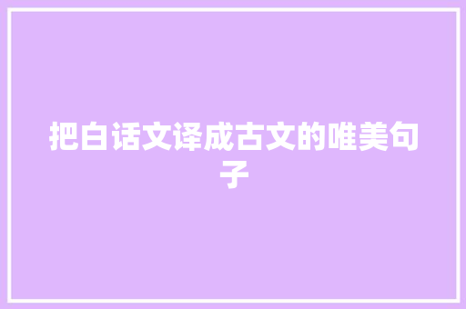 把白话文译成古文的唯美句子