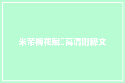 米芾梅花赋​高清附释文