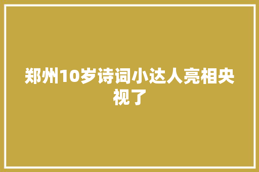 郑州10岁诗词小达人亮相央视了
