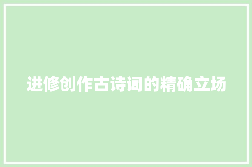进修创作古诗词的精确立场